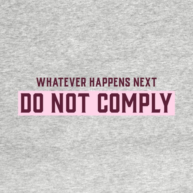 Whatever happens next do not comply by Oneness Creations